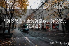 人狗胶配方大全狗狗播放，狗胶配方视频高清