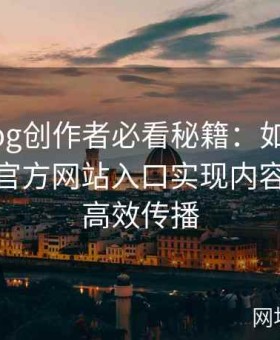 糖心vlog创作者必看秘籍：如何借助糖心tv官方网站入口实现内容跨界与高效传播