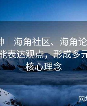 社区精神｜海角社区、海角论坛首页｜人人都能表达观点，形成多元对话的核心理念