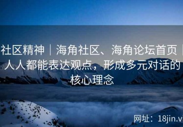社区精神｜海角社区、海角论坛首页｜人人都能表达观点，形成多元对话的核心理念