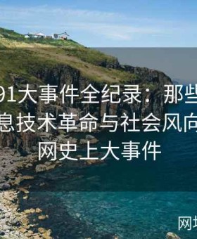 互联网91大事件全纪录：那些改变世界的信息技术革命与社会风向，互联网史上大事件