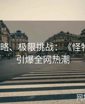 绝对策略、极限挑战：《怪物塔防》引爆全网热潮