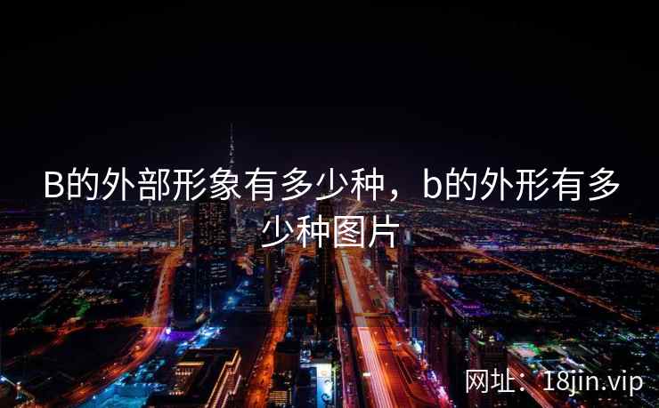 B的外部形象有多少种，b的外形有多少种图片
